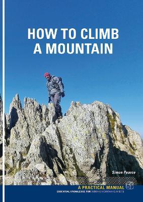How To Climb A Mountain: Essential knowledge for budding mountain Climbers - Simon Pearce - cover