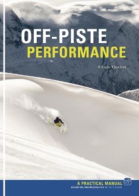 Off Piste Performance: Essential Knowledge for off-piste skiers - Alison Thacker - cover