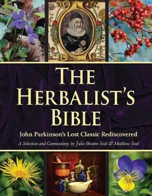 The Herbalist's Bible: John Parkinson's Lost Classic Rediscovered - Julie Bruton-Seal,Matthew Seal - cover