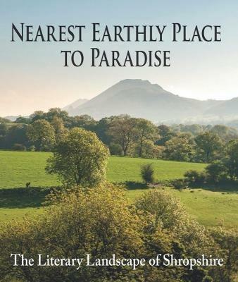 Nearest Earthly Place to Paradise: The Literary Landscape of Shropshire - cover