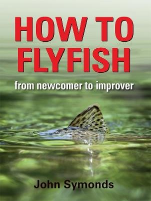 How to Flyfish: From newcomer to improver - John Symonds - cover