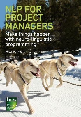 NLP for Project Managers: Make things happen with neuro-linguistic programming - Peter Parkes - cover