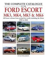 The Complete Catalogue of the Ford Escort Mk 3, Mk 4, Mk 5 & Mk 6: All Escort variants from around the world, including the Orion, 1980 to 2000