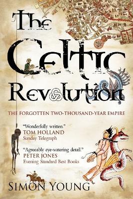 Celtic Revolution: How Europe Was Turned Upside Down from the Early Romans to King Arthur - Simon Young - cover