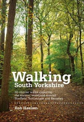 Walking South Yorkshire: 30 circular walks exploring the ancient woodland around Sheffield, Rotherham and Barnsley - Rob Haslam - cover