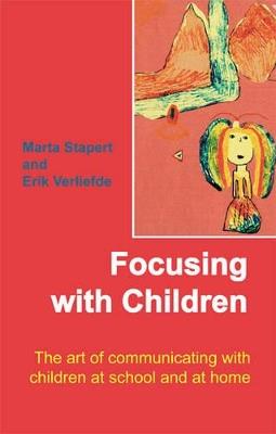 Focusing with Children: The Art of Communicating with Children at School and at Home - Marta Stapert,Erik Verlieferde - cover