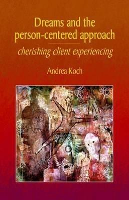 Dreams and the Person-centered Approach: Cherishing Client Experiencing - Andrea Koch - cover