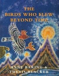 The Birds Who Flew Beyond Time - Anne Baring - cover