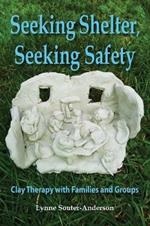 Seeking Shelter, Seeking Safety: Clay Therapy with Families and Groups