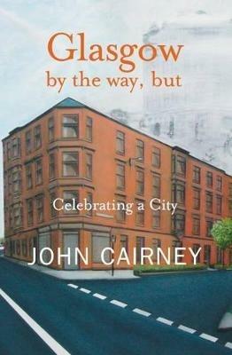 Glasgow by the way, but: Celebrating a City - John Cairney - cover