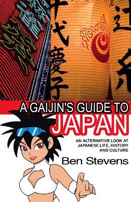 A Gaijin's Guide to Japan: An Alternative Look at Japanese Life, History and Culture - Ben Stevens - cover