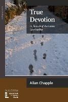True Devotion: In Search of Authentic Spirituality - Allan Chapple - cover