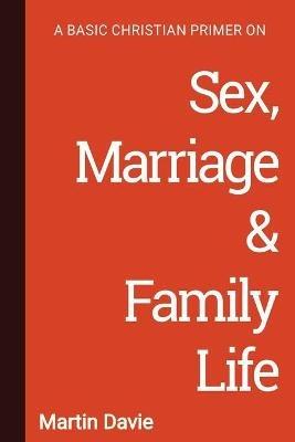 A Basic Christian Primer on Sex, Marriage & Family Life - Martin Davie - cover