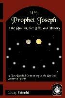 The Prophet Joseph in the Quran, the Bible and History - Louay Fatoohi - cover