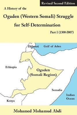 A History of the Ogaden (Western Somali) Struggle for Self-Determination Part I (1300-2007) - Mohamed Mohamud Abdi - cover