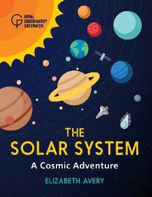 The Solar System: A Cosmic Adventure - Elizabeth Avery,Royal Observatory Greenwich - cover