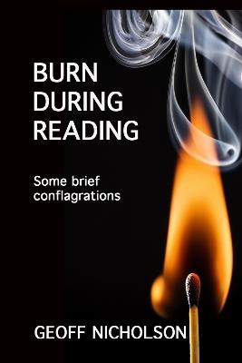 Burn During Reading: Some brief conflagrations - Geoff Nicholson - cover