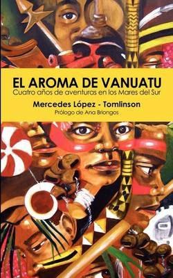 El Aroma De Vanuatu: Cuatro Anos De Aventuras En Los Mares Del Sur - Mercedes Lopez-Tomlinson - cover