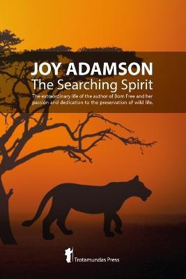 Joy Adamson - The Searching Spirit: The extraordinary life of the author of Born Free and her passion and dedication to preserve wild life in the wild - Joy Adamson - cover