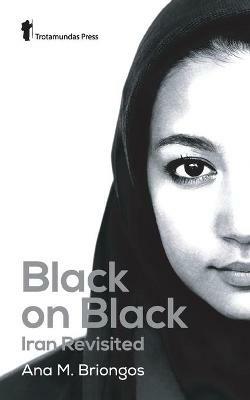 Black on Black: Iran Revisited - Ana M Briongos - cover
