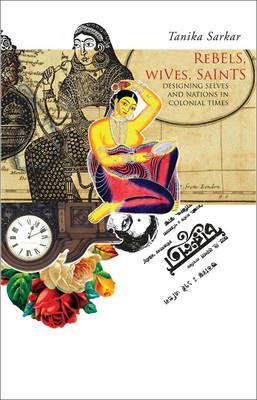 Rebels, Wives, Saints - Tanika Sarkar - cover