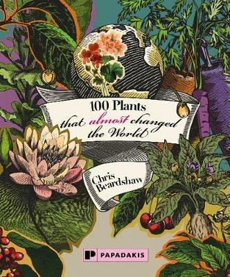 100 Plants that Almost Changed the World - Chris Beardshaw - cover