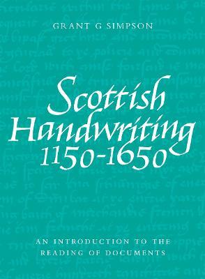 Scottish Handwriting 1150-1650: An Introduction to the Reading of Documents - Grant G. Simpson - cover