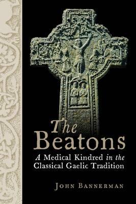 The Beatons: A Medical Kindred in the Classical Gaelic Tradition - John W. M. Bannerman - cover