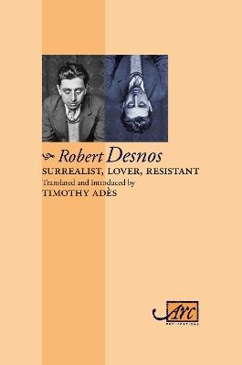 Surrealist, Lover, Resistant: Collected Poems - Robert Desnos - cover