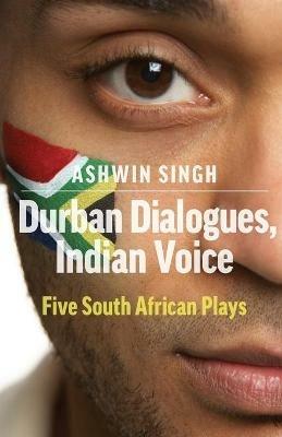 Durban Dialogues, Indian Voice: Five South African Plays - Ashwin Singh - cover