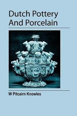 Dutch Pottery And Porcelain - William Pitcairn Knowles - cover