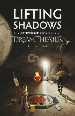 Lifting Shadows The Authorized Biography of Dream Theater - Rich Wilson - cover
