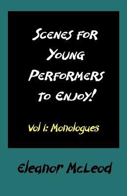 Scenes for Young Performers to Enjoy: Vol I, Monologues - Eleanor McLeod - cover