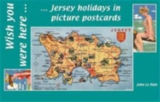 Wish You Were Here: Jersey Holidays in Picture Postcards - John Le Dain - cover