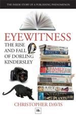 Eyewitness: The Rise and Fall of Dorling Kindersley: The Inside Story of a Publishing Phenomenon
