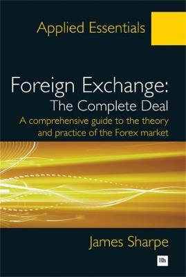 Foreign Exchange, the Complete Deal: A Comprehensive Guide to the Theory and Practice of the Forex Market - James Sharpe - cover
