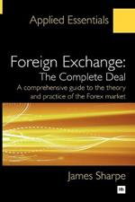 Foreign Exchange, the Complete Deal: A Comprehensive Guide to the Theory and Practice of the Forex Market