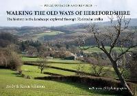Walking the Old Ways of Herefordshire: The history in the landscape explored through 52 circular walks - Andy Johnson,Karen Johnson - cover