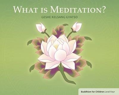 What Is Meditation?: Buddhism for Children Level 4 - Geshe Kelsang Gyatso - cover