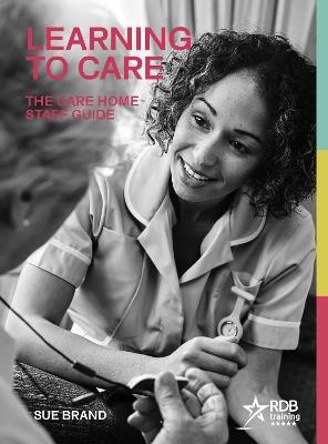 Learning to Care: The Care Home Staff Guide - Sue Brand - cover