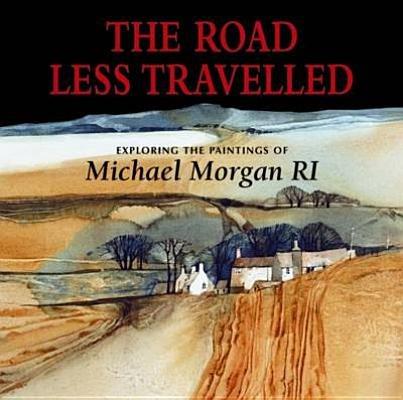 The Road Less Travelled: Exploring the Paintings of Michael Morgan RI - Michael Morgan - cover