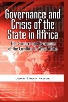 Governance and Crisis of the State in Africa: The Context and Dynamics of the Conflicts in West Africa (HB) - John Emeka Akude - cover