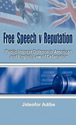 Free Speech V Reputation: Public Interest Defence in American and English Law of Defamation - Jideofor Adibe - cover