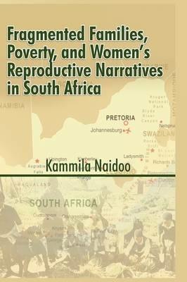 Fragmented Families, Poverty, and Women's Reproductive Narratives in South Africa - Kammila Naidoo - cover