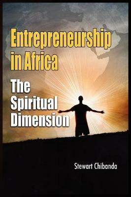 Entrepreneurship in Africa: The Spiritual Dimension - Stewart Chibanda - cover