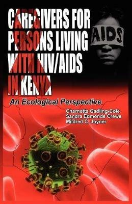 Caregivers of Persons Living with HIV/AIDS in Kenya: An Ecological Perspective - Charnetta Gadling-Cole,Sandra Edmonds Crewe,Mildred C Joyner - cover