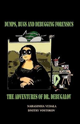 Dumps, Bugs and Debugging Forensics: The Adventures of Dr. Debugalov - Narasimha Vedala - cover