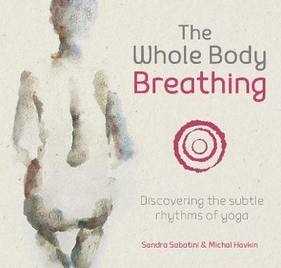 The Whole Body Breathing: Discovering the subtle rhythms of yoga - Sandra Sabatini,Michal Havkin - cover
