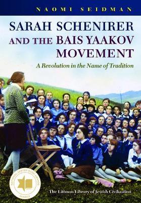 Sarah Schenirer and the Bais Yaakov Movement: A Revolution in the Name of Tradition - Naomi Seidman - cover