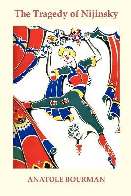 The Tragedy of Nijinsky - Anatole Bourman - cover